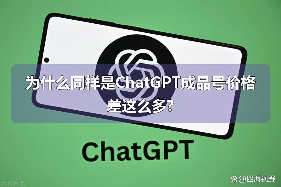 为什么同样是ChatGPT成品号价格差这么多?